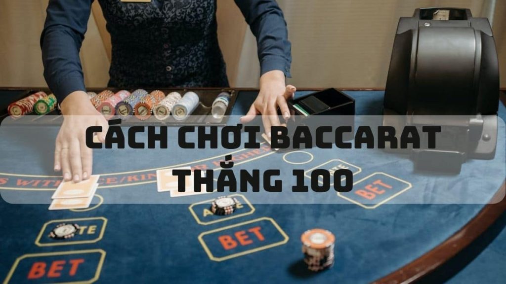 Cách chơi baccarat thắng 100 - mẹo chơi baccarat thắng 100